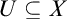upper U subset of or equal to upper X