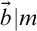 ModifyingAbove b With right arrow vertical bar m