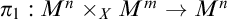 pi 1 colon upper M Superscript n Baseline times Subscript upper X Baseline upper M Superscript m Baseline right arrow upper M Superscript n