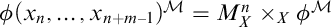 phi left parenthesis x Subscript n Baseline comma ellipsis comma x Subscript n plus m minus 1 Baseline right parenthesis Superscript script upper M Baseline equals upper M Subscript upper X Superscript n Baseline times Subscript upper X Baseline phi Superscript script upper M