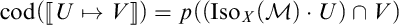 cod ( [ U ↦ V ] ) = p ( ( Iso sub X ( M ) dot U ) intersection V )