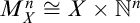 upper M Subscript upper X Superscript n Baseline approximately equals upper X times double struck upper N Superscript n
