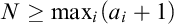 upper N greater than or equals max Underscript i Endscripts left parenthesis a Subscript i Baseline plus 1 right parenthesis