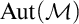 upper A u t left parenthesis script upper M right parenthesis