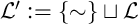 script upper L prime colon equals StartSet tilde EndSet square cup script upper L