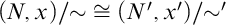 left parenthesis upper N comma x right parenthesis slash tilde approximately equals left parenthesis upper N prime comma x Superscript prime Baseline right parenthesis slash tilde prime
