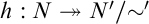 h colon upper N two headed right arrow upper N Superscript prime Baseline slash tilde Superscript prime Baseline