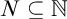upper N subset of or equal to double struck upper N