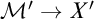 script upper M prime right arrow upper X prime