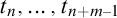 t Subscript n Baseline comma ellipsis comma t Subscript n plus m minus 1 Baseline