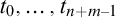 t 0 comma ellipsis comma t Subscript n plus m minus 1 Baseline