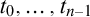 t 0 comma ellipsis comma t Subscript n minus 1 Baseline