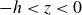 negative h less than z less than 0