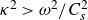kappa squared greater than omega squared divided by upper C Subscript s Superscript 2