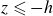 z less than or slanted equals negative h