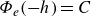 upper Phi Subscript e Baseline left parenthesis negative h right parenthesis equals upper C