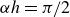alpha h equals pi divided by 2