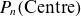 upper P Subscript n Baseline left parenthesis Centre right parenthesis