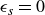 epsilon Subscript s Baseline equals 0