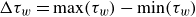 normal upper Delta tau Subscript w Baseline equals normal m normal a normal x left parenthesis tau Subscript w Baseline right parenthesis minus min left parenthesis tau Subscript w Baseline right parenthesis
