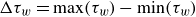 normal upper Delta tau Subscript w Baseline equals normal m normal a normal x left parenthesis tau Subscript w Baseline right parenthesis minus min left parenthesis tau Subscript w Baseline right parenthesis
