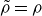 rho overtilde equals rho