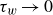 tau Subscript w Baseline right arrow 0