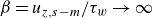 beta equals u Subscript z comma s minus m Baseline divided by tau Subscript w Baseline right arrow normal infinity