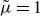 mu overtilde equals 1