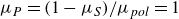 mu Subscript upper P Baseline equals left parenthesis 1 minus mu Subscript upper S Baseline right parenthesis divided by mu Subscript p o l Baseline equals 1