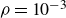 rho equals 10 Superscript negative 3