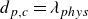 d Subscript p comma c Baseline equals lamda Subscript p h y s