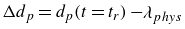 normal upper Delta d Subscript p Baseline equals d Subscript p Baseline left parenthesis t equals t Subscript r Baseline right parenthesis minus lamda Subscript p h y s