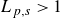 upper L Subscript p comma s Baseline greater than 1