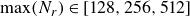 normal m normal a normal x left parenthesis upper N Subscript r Baseline right parenthesis element of left bracket 128 comma 256 comma 512 right bracket