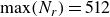 normal m normal a normal x left parenthesis upper N Subscript r Baseline right parenthesis equals 512