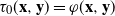 tau 0 left parenthesis bold x comma bold y right parenthesis equals phi left parenthesis bold x comma bold y right parenthesis