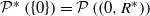script upper P Superscript asterisk Baseline left parenthesis StartSet 0 EndSet right parenthesis equals script upper P left parenthesis left parenthesis 0 comma upper R Superscript asterisk Baseline right parenthesis right parenthesis