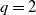 q equals 2