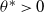 theta Superscript asterisk Baseline greater than 0
