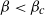 beta less than beta Subscript c