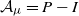 script upper A Subscript mu Baseline equals upper P minus upper I