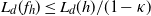 upper L Subscript d Baseline left parenthesis f Subscript h Baseline right parenthesis less than or equals upper L Subscript d Baseline left parenthesis h right parenthesis divided by left parenthesis 1 minus kappa right parenthesis