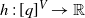 h colon left bracket q right bracket Superscript upper V Baseline right arrow double struck upper R
