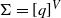 normal upper Sigma equals left bracket q right bracket Superscript upper V