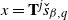 x equals bold upper T Superscript j Baseline ModifyingAbove s With ˇ Subscript beta comma q