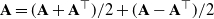 bold upper A equals left parenthesis bold upper A plus bold upper A Superscript down tack Baseline right parenthesis divided by 2 plus left parenthesis bold upper A minus bold upper A Superscript down tack Baseline right parenthesis divided by 2