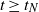 t greater than or equals t Subscript upper N