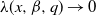 lamda left parenthesis x comma beta comma q right parenthesis right arrow 0