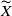 upper X overtilde